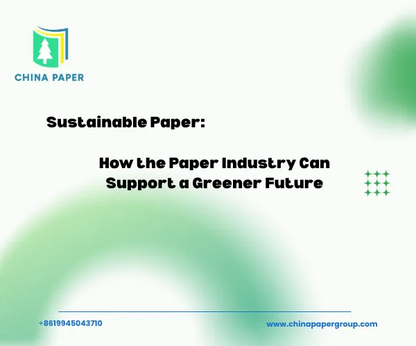 Sustainable Paper: How the Paper Industry Can Support a Greener Future